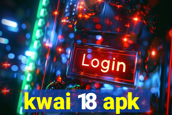 kwai 18 apk